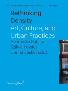 Band 20
 
  
 
 Anamarija Batista, Szilvia Kovács, Carina Lesky
 
 
 (Hg.)
 
  
 
 
  Rethinking Density: Art, Culture, and Urban Practices
  
 
 Berlin, Sternberg Press, 2017