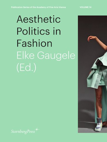 Publication Series of the Academy of Fine Arts 
Vienna Vol. 14: Aesthetic Politics in Fashion, Elke Gaugele (Ed.), 
Berlin: Sternberg Press 2014