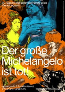 Plakat der Gemäldegalerie der Akademie der bildenden Künste Wien für die Ausstellung „Der große Michelangelo ist tot!“ mit dem Untertitel „Avantgarde &amp; Akademismus“. Vor einem schwarzen Hintergrund sind farblich verfremdete Ausschnitte mehrerer historischer Kunstwerke zu einer Collage kombiniert: links eine weibliche Figur in leuchtenden Gelb-, Grün- und Orangetönen, in der Mitte eine große blaue männliche Skulptur, rechts eine orange-braun dargestellte bärtige Figur sowie unten rechts eine schwarz-weiße Figurengruppe.
In großer weißer Schrift steht: „Der große Michelangelo ist tot!“. Oben links steht „A…kademie der bildenden Künste Wien – Gemäldegalerie“. Unten links stehen der Ausstellungstitel „Avantgarde &amp; Akademismus“ und die Laufzeit „2.10.2026–22.8.2027“. Unten rechts befinden sich Öffnungszeiten, Adresse, Website und ein QR-Code.
