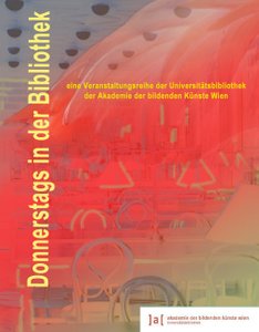 Im Rahmen der Veranstaltungsreihe "Donnerstags in der Bibliothek" der Universitätsbibliothek der Akademie der bildenden Künste Wien.