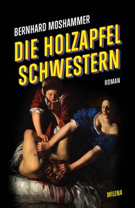 Cover of the novel "Die Holzapfel Schwestern" [The Holzapfel Sisters] by Bernhard Moshammer with a reproduction of Artemisia Gentileschi's painting "Judith beheads Holofernes" (c. 1612, Museo di Capodimonte, Naples).