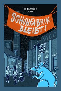 The cover of Julia Bassenger's book features a graphic in shades of gray and blue depicting a factory site. On the left is a low building with a chimney behind it, and on the right is a larger building with boarded-up windows and a banner reading “Nazis raus” [Nazis out]. Both buildings are covered in graffiti. Young people are moving around the site, and a large rat is depicted on the right in the foreground. The author's name is given in the upper third, and the title of the novel is written on a banner in orange that spans the entire width.